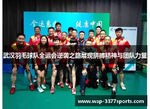 武汉羽毛球队全运会逆袭之路展现拼搏精神与团队力量