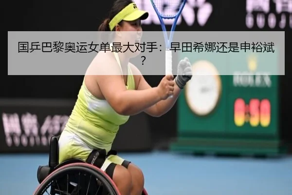 国乒巴黎奥运女单最大对手：早田希娜还是申裕斌？